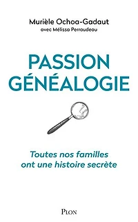 Passion généalogie: Toutes nos familles ont une histoire secrète