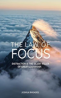 The Law of Focus Distraction Is The Silent Killer Of Great Leadership: The Law of