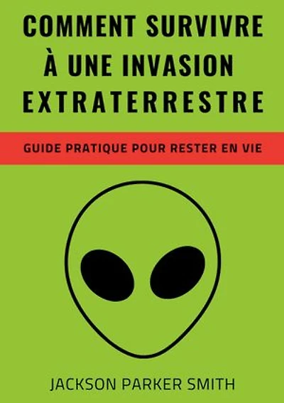 Comment survivre à une invasion extraterrestre: Un guide pratique pour rester en vie