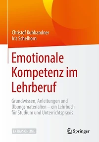 Emotionale Kompetenz im Lehrberuf: Grundwissen, Anleitungen & Übungsmaterialien – ein Lehrbuch für Studium und Unterrichtspraxis