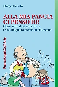 Alla mia pancia ci penso io!: Come affrontare e risolvere i disturbi gastrointestinali più comuni