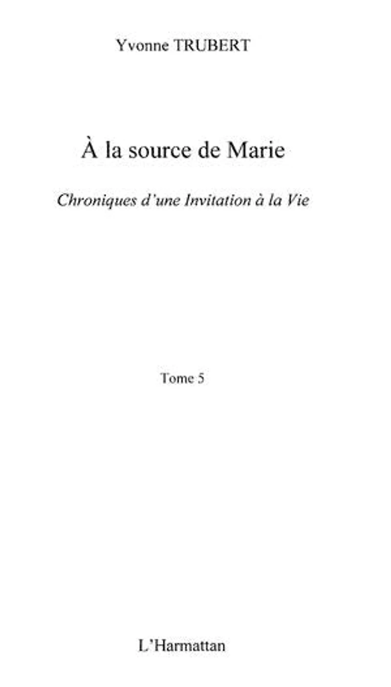 A la source de Marie: Chroniques d'une invitation à la vie (Tome 5)