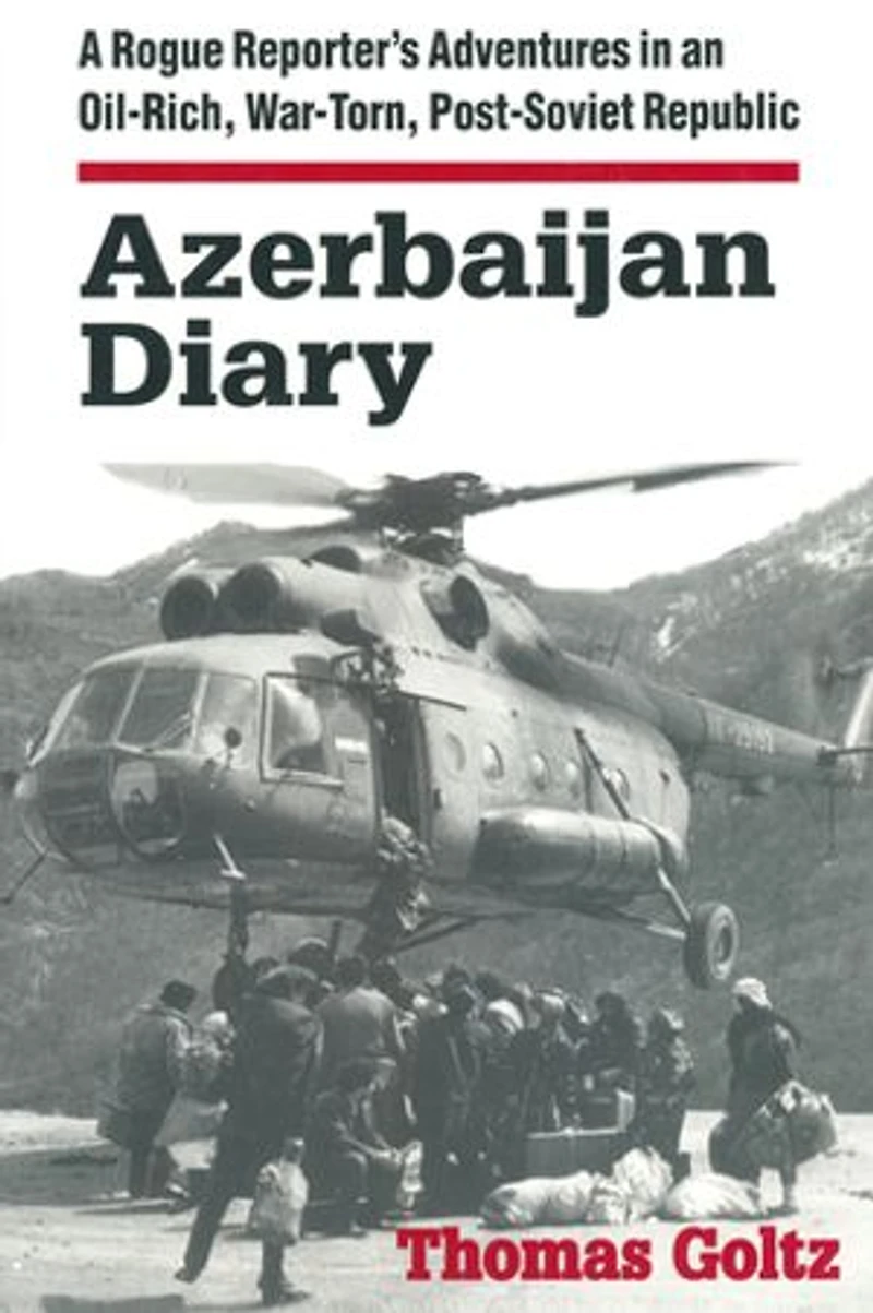 Azerbaijan Diary: A Rogue Reporter's Adventures An Oil-rich, War-torn, Post-soviet Republic