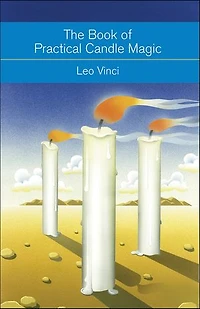 The Book of Practical Candle Magic: Includes Complete Instructions on Candle-Making, Anointing, Incense, and Color Symbolism, as well a Selection Rituals