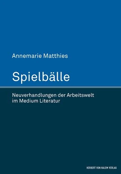 Spielbälle: Neuverhandlungen der Arbeitswelt im Medium Literatur