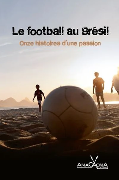 Le football au Brésil - Onze histoires d'une passion