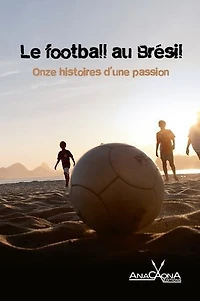 Le football au Brésil - Onze histoires d'une passion