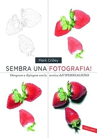 Sembra una fotografia!: Disegnare e dipingere con la tecnica dell'IPERREALISMO