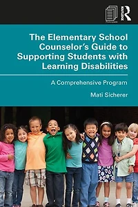 The Elementary School Counselor's Guide to Supporting Students with Learning Disabilities: A Comprehensive Program