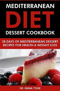 Mediterranean Diet Dessert Cookbook: 28 Days of Mediterranean Dessert Recipes for Health & Weight Loss