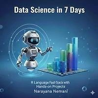Data Science in 7 days: R Language Fast-Track with Hands-on Projects