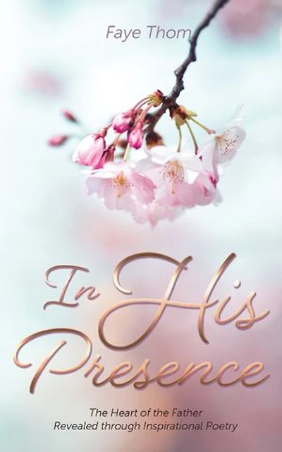 His Presence: the Heart of Father Revealed through Inspirational Poetry