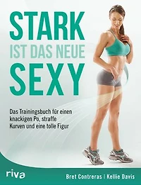 Stark ist das neue sexy: Das Trainingsbuch für einen knackigen Po, straffe Kurven und eine tolle Figur