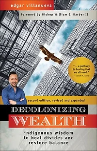 Decolonizing Wealth, Second Edition: Indigenous Wisdom To Heal Divides And Restore Balance