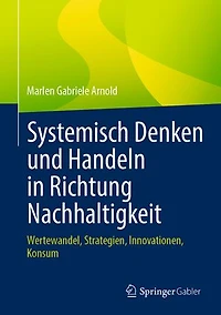 Systemisch Denken Und Handeln Richtung Nachhaltigkeit: Wertewandel, Strategien, Innovationen, Konsum