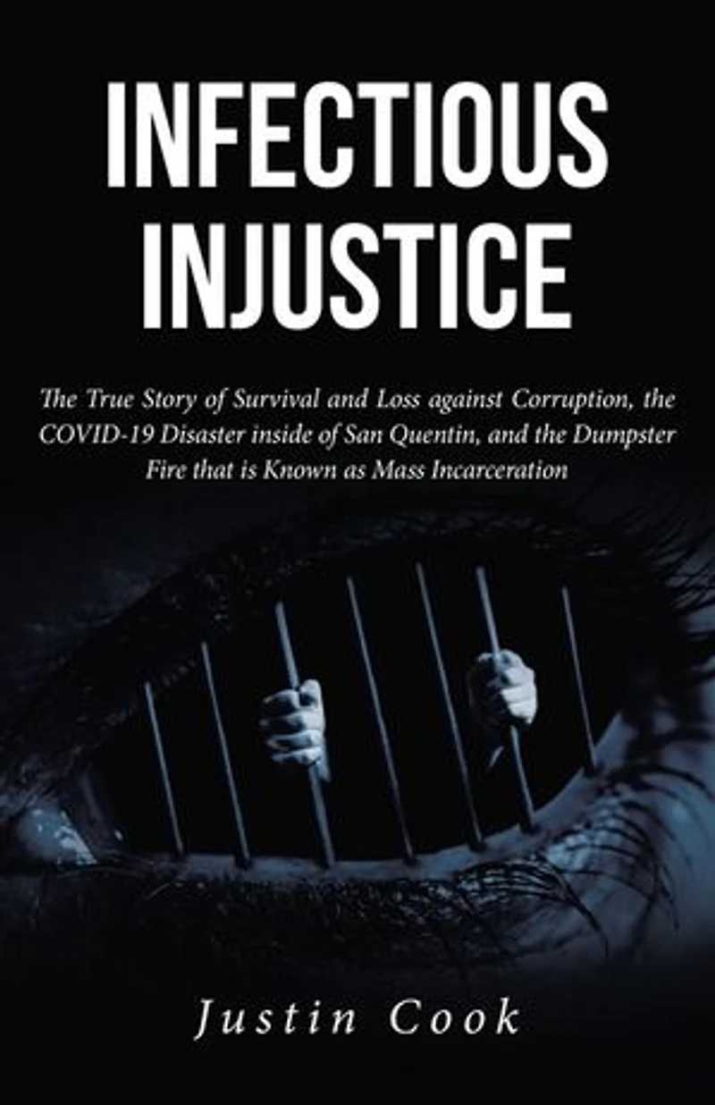 Infectious Injustice: the True Story of Survival and Loss against Corruption, COVID-19 Disaster inside San Quentin, Dumpster Fire that is Known as Mass Incarceration