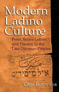 Modern Ladino Culture: Press, Belles Lettres, And Theater The Late Ottoman Empire