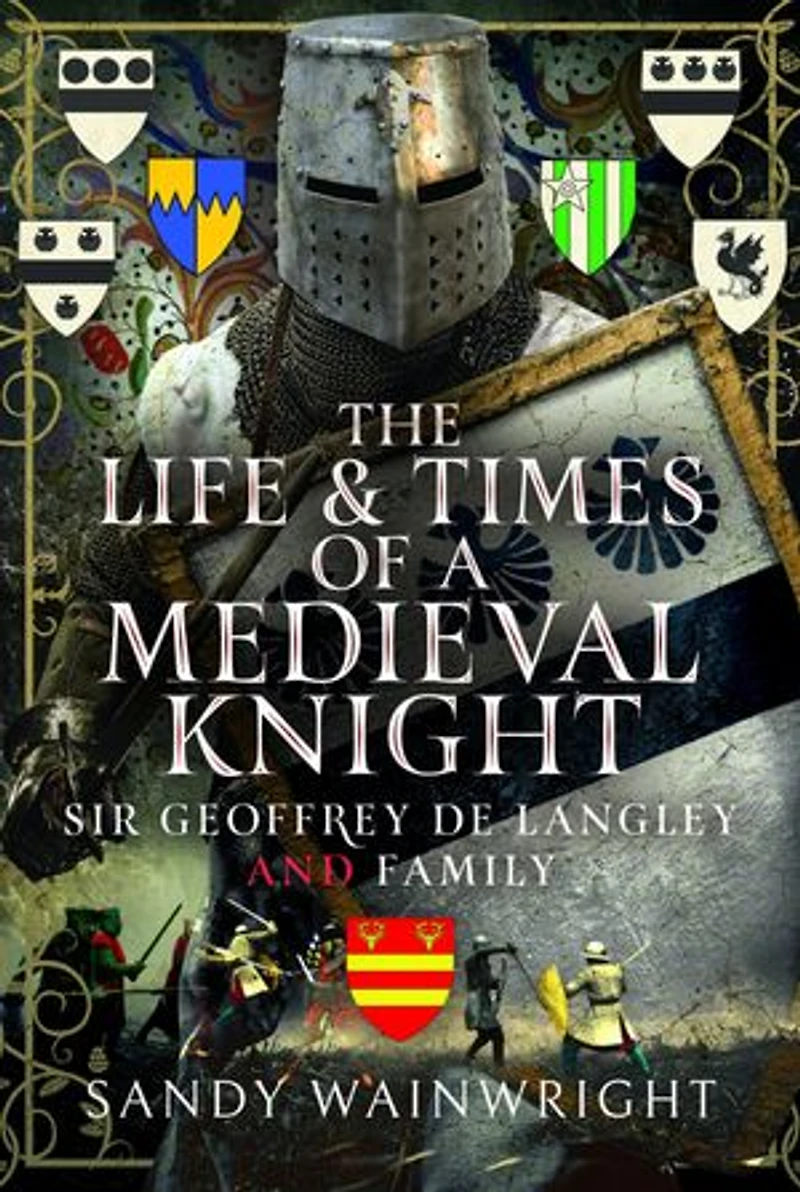 The Life and Times of a Medieval Knight: Sir Geoffrey de Langley family