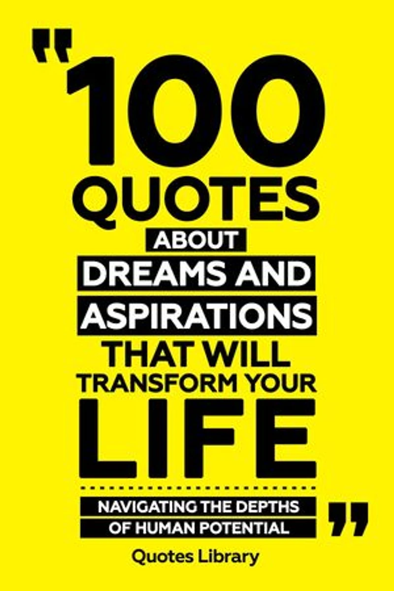 100 Quotes About Dreams And Aspirations That Will Transform Your Life - Navigating The Depths Of Human Potential