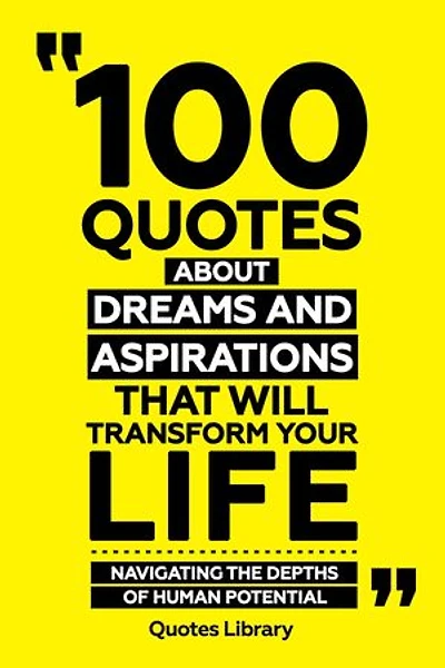 100 Quotes About Dreams And Aspirations That Will Transform Your Life - Navigating The Depths Of Human Potential