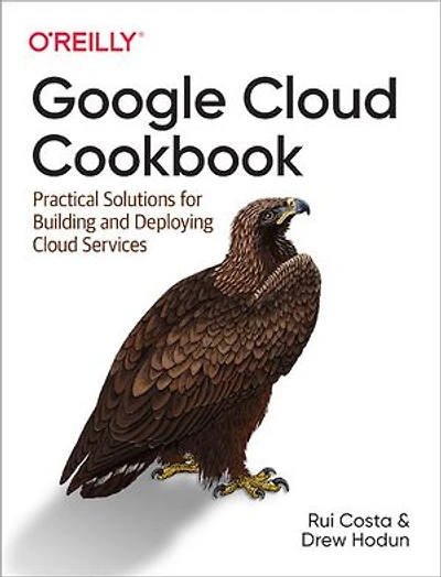 Google Cloud Cookbook: Practical Solutions For Building And Deploying Services