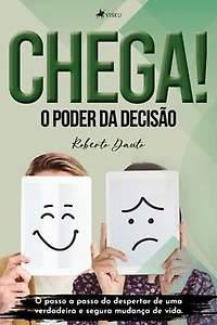 Chega! O poder da decisão: O passo a passo do Despertar de uma Verdadeira e Segura Mudança de Vida