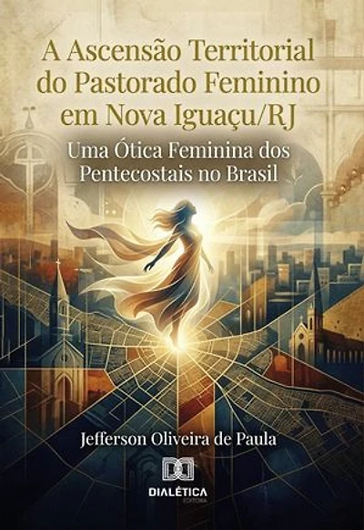 A Ascensão Territorial do Pastorado Feminino em Nova Iguaçu/RJ: Uma Ótica Feminina dos Pentecostais no Brasil