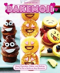Bakemoji: Emoji Cupcakes, Cakes, And Baking Sure To Put A Smile On Any Occasion