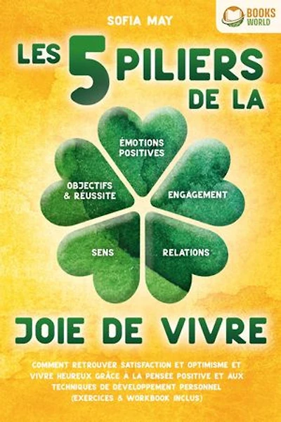 Les 5 piliers de la joie de vivre: Comment retrouver satisfaction et optimisme et vivre heureux grâce à la pensée positive et aux techniques de développement personnel (exercices & workbook inclus)