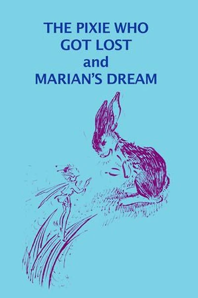 The Pixie Who Got Lost and Marian's Dream: A Collection of Fantastic Children's Stories