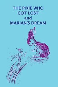 The Pixie Who Got Lost and Marian's Dream: A Collection of Fantastic Children's Stories