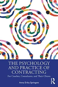 The Psychology and Practice of Contracting: For Coaches, Consultants, Their Clients