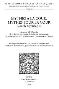 Mythes à la cour, mythes pour la cour (Courtly Mythologies). Actes du XIIe Congrès de la Société internationale de littérature courtoise 29 juillet-4 août 2007 (Universités de Lausanne et de Genève)