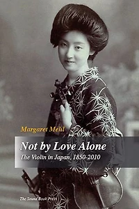 Not by Love Alone: The Violin in Japan, 1850-2010