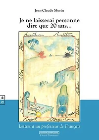 Je ne laisserai personne dire que 20 ans…: Lettres à un professeur de Français