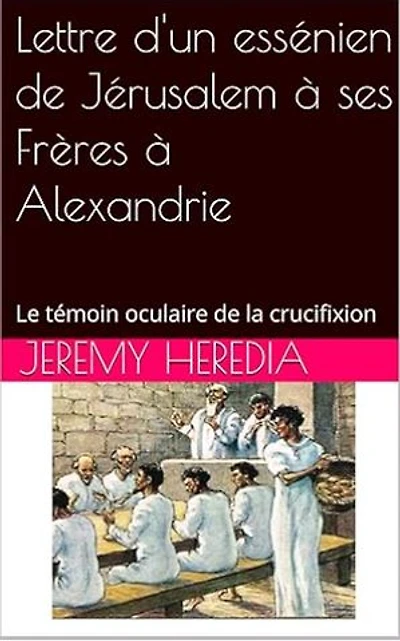 Lettre d'un essénien de Jérusalem à ses Frères à Alexandrie: Le témoin oculaire de la crucifixion