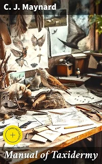 Manual of Taxidermy: Enriched edition. A Complete Guide in Collecting and Preserving Birds and Mammals