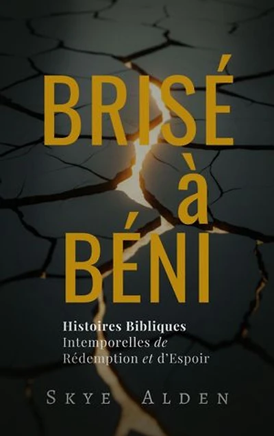 Broken to Blessed / Brisé à Béni: Timeless Biblical Stories of Redemption and Hope / Histoires Bibliques Intemporelles de Rédemption et d'Espoir