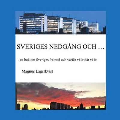 SVERIGES NEDGÅNG OCH...: - en bok om Sveriges framtid och varför vi är där vi är.