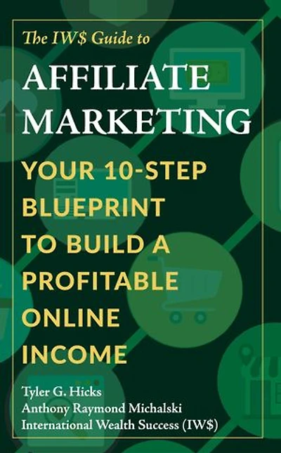 The IW$ Guide to Affiliate Marketing: Your 10-Step Blueprint to Build a Profitable Online Income