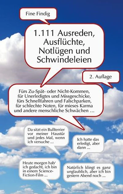 1.111 Ausreden, Ausflüchte, Notlügen und Schwindeleien: Fürs Zuspät- oder Nicht-Kommen, für Unerledigtes und Missgeschicke, fürs Schnellfahren und Falschparken, für schlechte Noten, mieses Karma und andere menschliche Schwächen ...