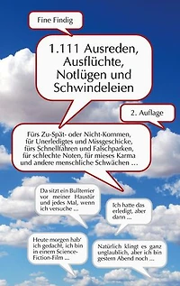1.111 Ausreden, Ausflüchte, Notlügen und Schwindeleien: Fürs Zuspät- oder Nicht-Kommen, für Unerledigtes und Missgeschicke, fürs Schnellfahren und Falschparken, für schlechte Noten, mieses Karma und andere menschliche Schwächen ...