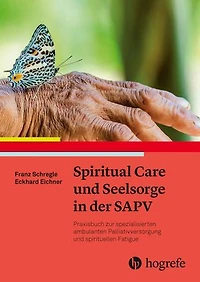 Spiritual Care und Seelsorge in der SAPV: Praxisbuch zur spezialisierten ambulanten Palliativversorgung und spirituellen Fatigue