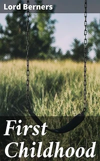 First Childhood: Enriched edition. A Journey Through Childhood Memories and English Landscapes