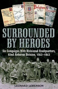 Surrounded by Heroes: Six Campaigns with Divisional Headquarters, 82d Airborne, 1942–1945