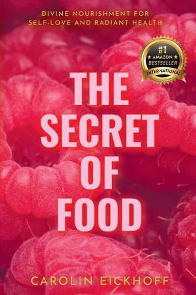 The Secret of Food: GÖTTLICHE ERNÄHRUNG FÜR SELBSTLIEBE UND STRAHLENDE GESUNDHEIT