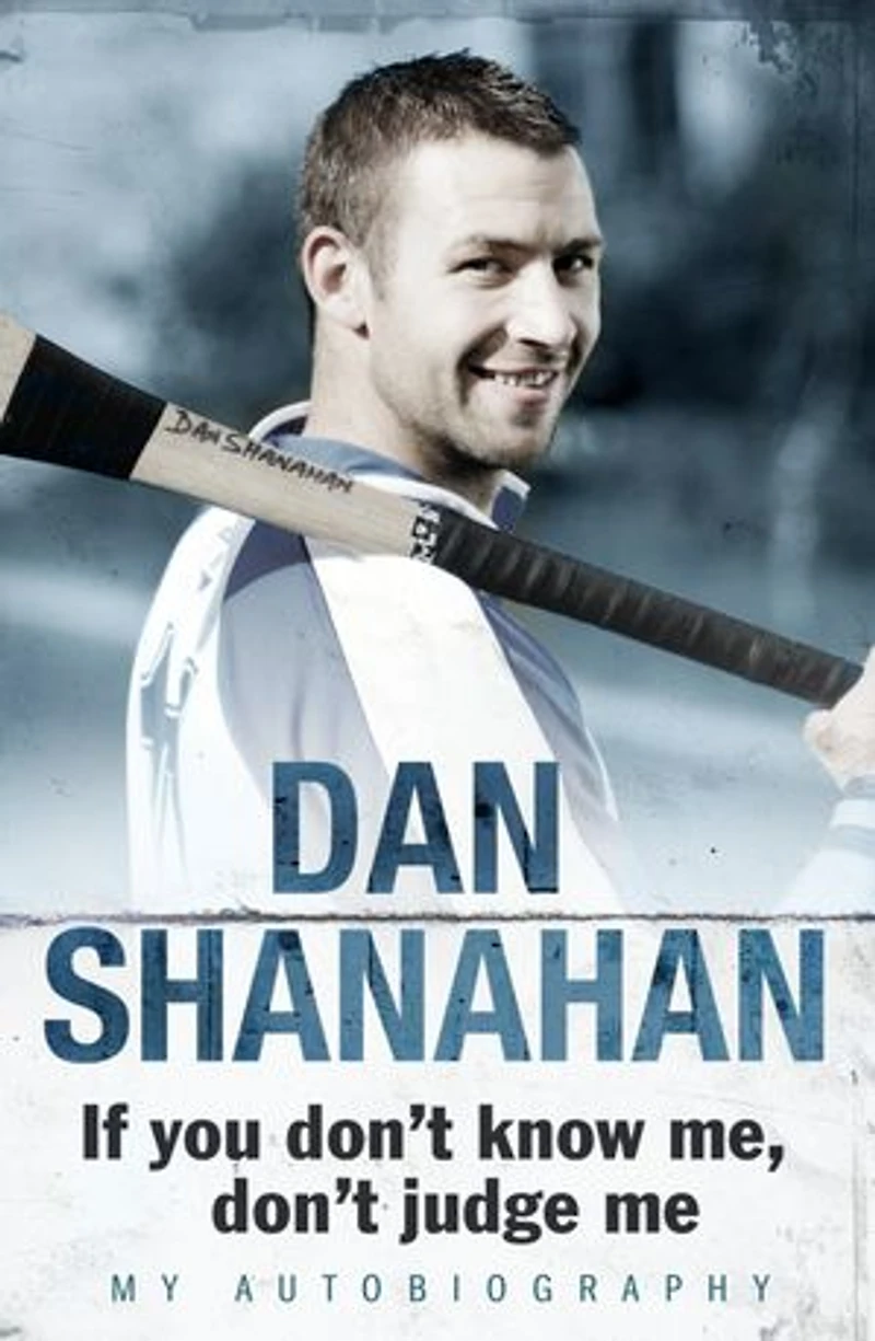 Dan Shanahan - If you don't know me, don't judge me: My Autobiography