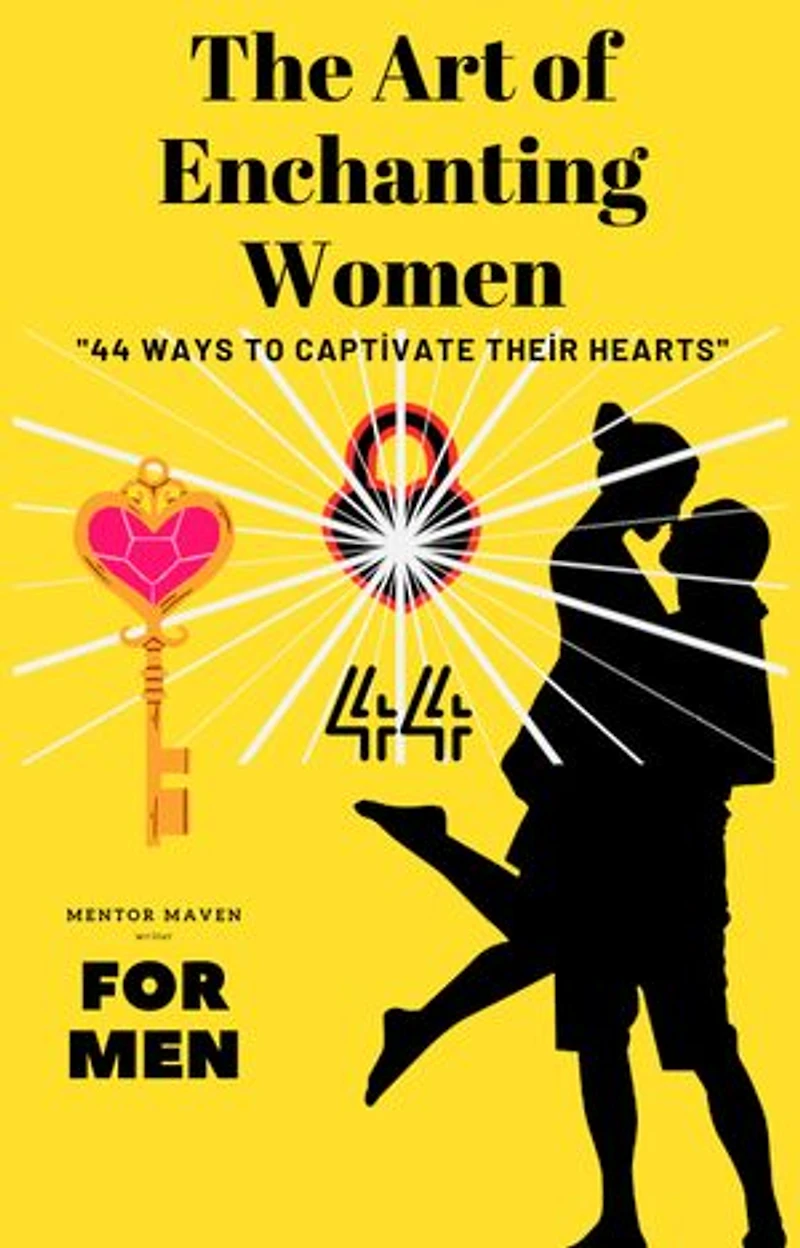The Art of Enchanting Women: 44 Ways to Captivate Their Hearts