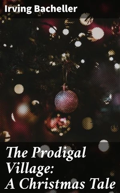 The Prodigal Village: A Christmas Tale: Rediscovering the magic of a New England Christmas village