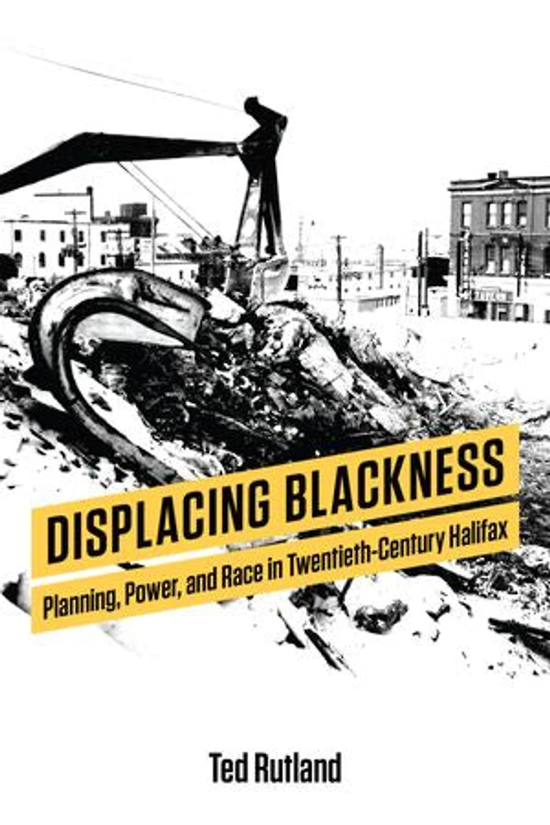 Displacing Blackness: Planning, Power, and Race Twentieth-Century Halifax